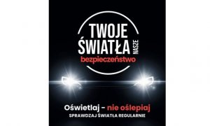 „TWOJE ŚWIATŁA – NASZE BEZPIECZEŃSTWO” KAMPANIA NA RZECZ SPRAWNYCH ŚWIATEŁ