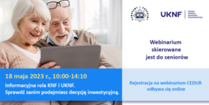 WEBINARIUM DLA SENIORÓW CEDUR PT. „INFORMACYJNA ROLA KNF I UKNF