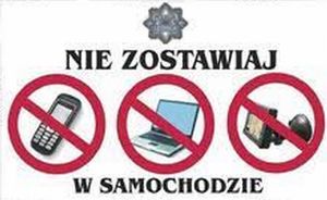 NIE DAJ OKAZJI ZŁODZIEJOWI - NIE POZOSTAWIAJ CENNYCH RZECZY W AUCIE