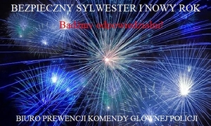 BEZPIECZNY SYLWESTER I NOWY ROK - BĄDŹMY ODPOWIEDZIALNI!