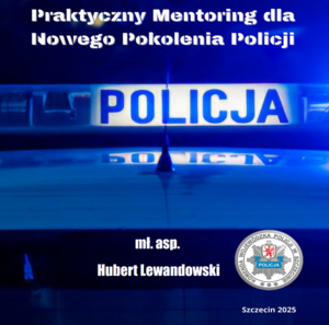 Praktyczny poradnik dla nowo przyjętych funkcjonariuszy „Gotowy na służbę - Praktyczny Mentoring dla Nowego Pokolenia Policji”