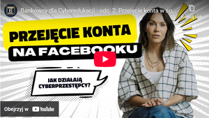 Bankowcy dla CyberEdukacji: przejęcie konta w social mediach - uważaj na oszustów w sieci!